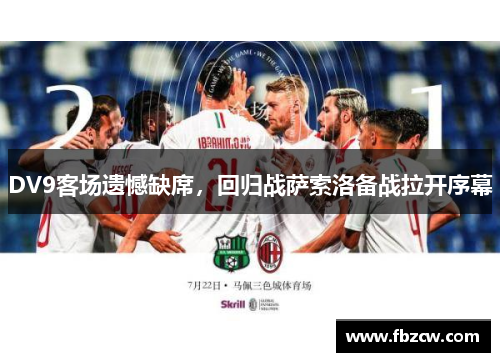 DV9客场遗憾缺席，回归战萨索洛备战拉开序幕